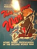 This is your war : home front propaganda in the Second World War