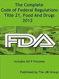 The Complete Code of Federal Regulations, Title 21, Food And Drugs, FDA Regulations, 2012