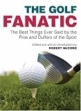 The Golf Fanatic: The Best Things Ever Said by the Pros and Duffers of the Sport