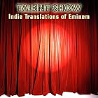 Click here to buy Talent Show: Indie Translations Of Eminem by  Various Artists .