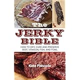the jerky bible how to dry cure and preserve beef venison fish and fowl
