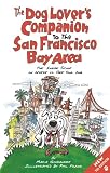 The Dog Lover s Companion to the San Francisco Bay Area: The Inside Scoop on Where to Take Your Dog (Dog Lover s Companion Guides)