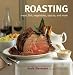 Roasting: Meat, Fish, Vegetables, Sauces, and More