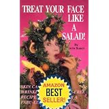 Treat Your Face Like a Salad Skin Care Naturally, Wrinkle-and-Blemish-Free Recipes and Gourmet Hints for a Fabu-lishous Face Volume 3 - Skin Care Recipes For All Occasions