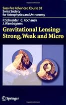 Gravitational Lensing: Strong, Weak and Micro: Saas-Fee Advanced Course 33 (Saas-Fee Advanced Courses)
