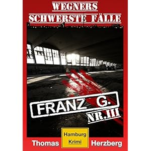Franz G. - Thriller: Wegners schwerste Fälle (3. Teil): Hamburg Krimi