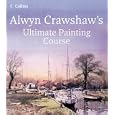 Alwyn Crawshaw's Ultimate Painting Course: A Complete Beginner's Guide to Painting in Watercolour, Oil and Acrylic
