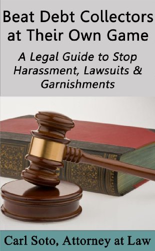 Beat Debt Collectors at Their Own Game: A Legal Guide to Stop Harassment, Lawsuits & Garnishments