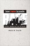 How Race Is Made: Slavery, Segregation, and the Senses