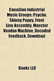 Canadian Industrial Music Groups: Psyche, Skinny Puppy, Front Line Assembly, Monster Voodoo Machine, Decoded Feedback, Download