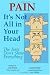 Pain: It's Not All in Your Head - The Tests Don't Show Everything by Psy.D., L.P. Jay Tracy PA-C
