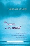 The Wave in the Mind: Talks and Essays on the Writer, the Reader, and the Imagination