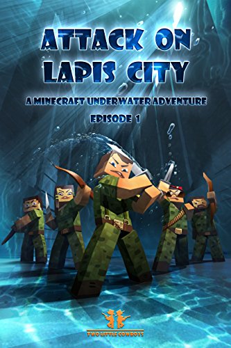 Minecraft: Attack on Lapis City!: Book 1: An Unofficial Minecraft Underwater Adventure Series (Minecraft, Minecraft Secrets, Minecraft strategy, minecraft ... minecraft comic, creeper, enderman, zombie), by Two Little Cowboys Minecraft: Attack on Lapis City!: Book 1: An Unofficial Minecraft Underwater Adventure Series (Minecraft, Minecraft Secrets, Minecraft strategy, minecraft ... minecraft comic, creeper, enderman, zombie), by Two Little Cowboys