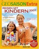 GEO Saison Extra 20/2007: Reisen mit Kindern 2007: Perfekter Urlaub an Nord- und Ostsee. Spielplatz Mallorca. Ferienh�user im S�den. Tirol, Rom, Schweden, Neuseeland