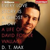 Every Love Story Is a Ghost Story: A Life of David Foster Wallace | [D. T. Max]