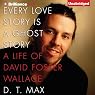 Every Love Story Is a Ghost Story: A Life of David Foster Wallace