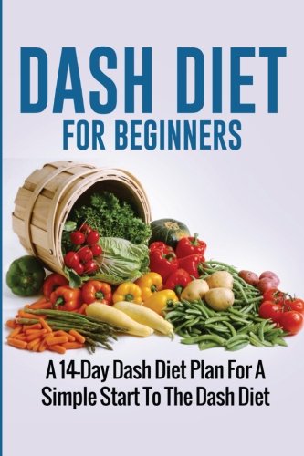 dash diet for beginners a 14 day dash diet plan for a simple start to the dash diet volume 1