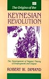 Origins of the Keynesian Revolution : Developments of Keynes' Theory of Employment and Output
