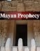 Books : Mayan Prophecy: the truth about 2012 Maya Prophecy - The end of the world?