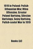 Produkt-Bild: 1919 in Poland: Polish-Lithuanian War, Vilna Offensive, Greater Poland Uprising, Silesian Uprisings, Sejny Uprising, Polish-Soviet War