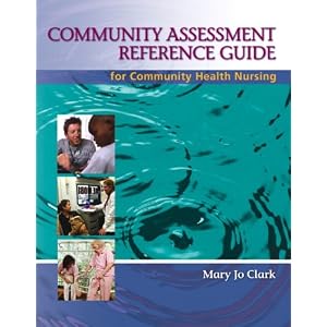 Click here to buy Community Assessment Reference Guide for Community Health Nursing: Advocacy for... by Mary Jo Clark.