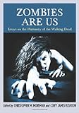 Zombies are us : essays on the humanity of the walking dead