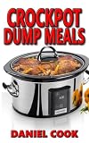 Crockpot Dump Meals: Delicious Dump Meals, Dump Dinners Recipes For Busy People (crock pot dump meals, crockpot dump dinners, dump dinners) (Volume 1)