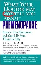 What Your Doctor May Not Tell You About(TM): Premenopause: Balance Your Hormones and Your Life from Thirty to Fifty (What Your Doctor May Not Tell You About...)