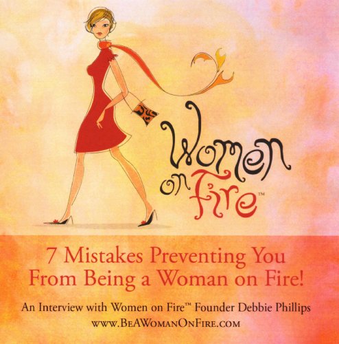 Women on Fire: 7 Mistakes Preventing You From Being a Woman on Fire!
