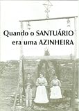 Quando O Santuario Era Uma Azinheira: A Cova Da Iria Ao Tempo Das Aparicoes (No Ano Da Vinda De Sua Santidade Joao Paulo Il Para A Beatificacao Dos Pastorinhos Jacinta E Francisco Marto, A 13 De Maio De 2000 (Ano Jubilar))