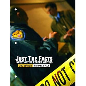 Just the Facts: Investigative Report Writing (3rd Edition) by Michael Biggs