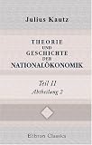 Zoom Produkt-Bild: Theorie und Geschichte der National&ouml;konomik: Propyl&auml;en zum volks- und staatswirtschaftlichen Studium. Teil 2: Die geschichtliche Entwicklung der National&ouml;konomik und ihrer Literatur, Abteilung 2
