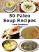 Books : Paleo Soup Recipes: 50 Delicious Caveman Diet Friendly Soups (Paleo Recipes)