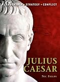 Julius Caesar: The background, strategies, tactics and battlefield experiences of the greatest commanders of history
