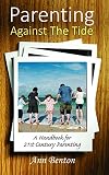 Parenting against the tide : a handbook for twenty-first century Christian parents