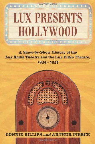 Lux Presents Hollywood: A Show-by-Show History of the Lux Radio Theatre and the Lux Video Theatre, 1934-1957 by Connie Billips, Arthur Pierce (2011) Paperback
