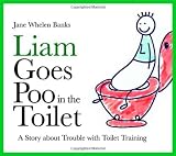 Liam Goes Poo in the Toilet: A Story About Trouble With Toilet Training (Liam Says) (Liam Books)