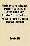 Music Venues in France: Pavillon de Paris, Le Zenith, Halle Tony Garnier, Casino de Paris, Nouvelle Athenes, Stade Charles-Ehrmann-