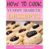 How To Cook Yummy Diabetic Desserts - Fast, Easy & Yummy Diabetic Cookbook Collection, Vol. 1