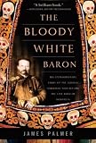 The Bloody White Baron: The Extraordinary Story of the Russian Nobleman Who Became the Last Khan of Mongolia