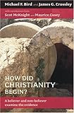 How did Christianity begin? : a believer and non-believer examine the evidence