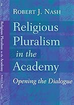 Religious Pluralism in the Academy: Opening the Dialogue Religious Pluralism in the Academy: Opening the Dialogue