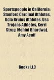 Sportspeople in California: Stanford Cardinal Athletes, Ucla Bruins Athletes, Usc Trojans Athletes, Kerri Strug, Mohini Bhardwaj, Amy Acuff
