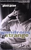 Wondrous Strange: The Life and Art of Glenn Gould