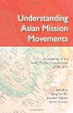 Understanding Asian mission movements : proceedings of the Asian Mission Consultations held at Redcliffe College, Gloucester, 2008-2010