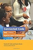 Connected Code: Why Children Need to Learn Programming (The John D. and Catherine T. MacArthur Foundation Series on Digital Media and Learning)