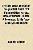 Original Video Animation: Dragon Half, DNA, Flcl, Vampire Miyu, Naruto, Detektiv Conan, Ranma, Pok Mon, Battle Angel Alita, Sakura Taisen-