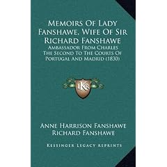 Memoirs of Lady Fanshawe, Wife of Sir Richard Fanshawe: Ambassador from Charles the Second to the Courts of Portugal and Madrid (1830)