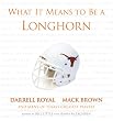 What It Means to Be a Longhorn:  Darrel Royal Mack Brown and Texas's Greatest Players (What It Means to Be ...)