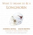 What It Means to Be a Longhorn:  Darrel Royal Mack Brown and Texas's Greatest Players (What It Means to Be ...)